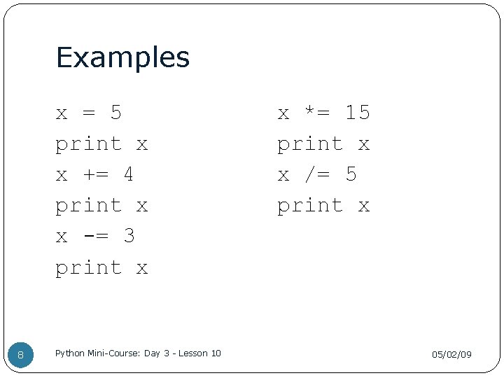 Examples x = 5 print x x += 4 print x x -= 3