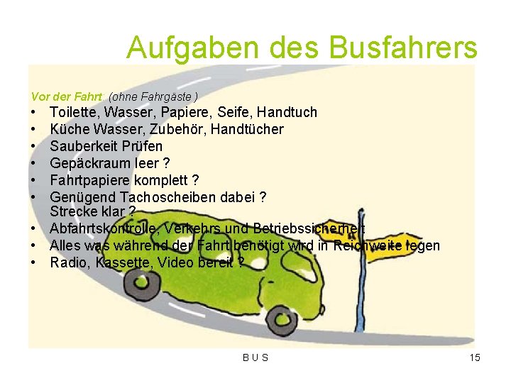 Aufgaben des Busfahrers Vor der Fahrt: (ohne Fahrgäste ) • • • Toilette, Wasser,