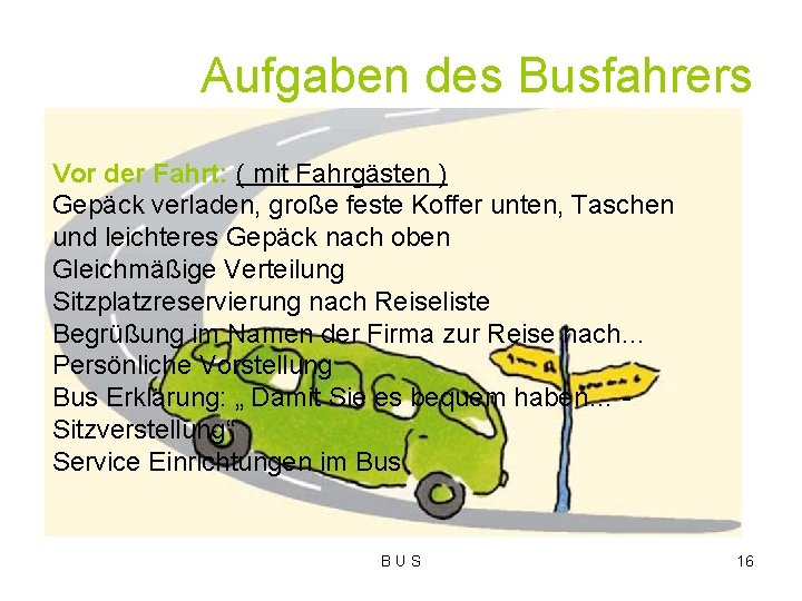 Aufgaben des Busfahrers Vor der Fahrt: ( mit Fahrgästen ) Gepäck verladen, große feste