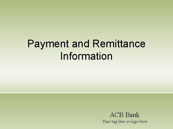Payment and Remittance Information ACB Bank Your tag line or logo here 