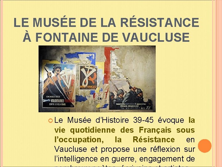 LE MUSÉE DE LA RÉSISTANCE À FONTAINE DE VAUCLUSE Le Musée d’Histoire 39 -45