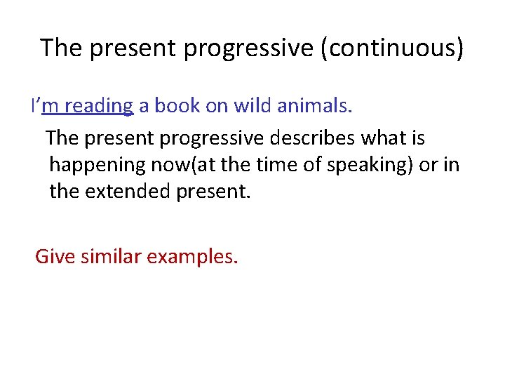 The present progressive (continuous) I’m reading a book on wild animals. The present progressive The present progressive (continuous) I’m reading a book on wild animals. The present progressive