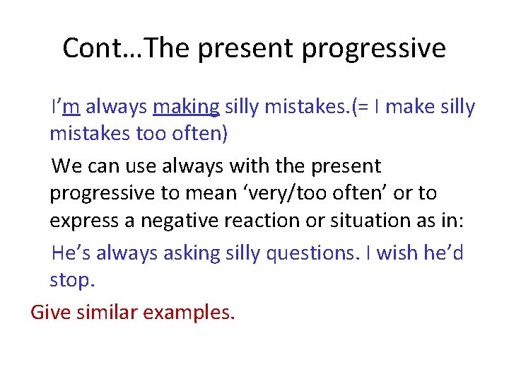 Cont…The present progressive I’m always making silly mistakes. (= I make silly mistakes too Cont…The present progressive I’m always making silly mistakes. (= I make silly mistakes too