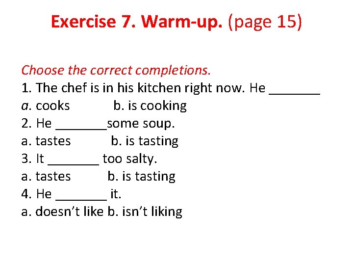 Exercise 7. Warm-up. (page 15) Choose the correct completions. 1. The chef is in Exercise 7. Warm-up. (page 15) Choose the correct completions. 1. The chef is in