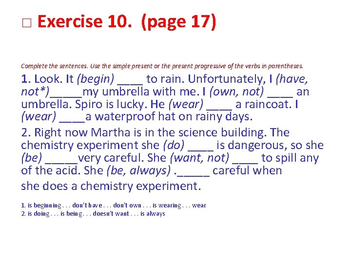 □ Exercise 10. (page 17) Complete the sentences. Use the simple present or the □ Exercise 10. (page 17) Complete the sentences. Use the simple present or the