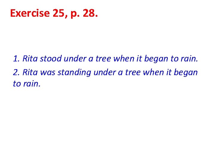 Exercise 25, p. 28. 1. Rita stood under a tree when it began to Exercise 25, p. 28. 1. Rita stood under a tree when it began to