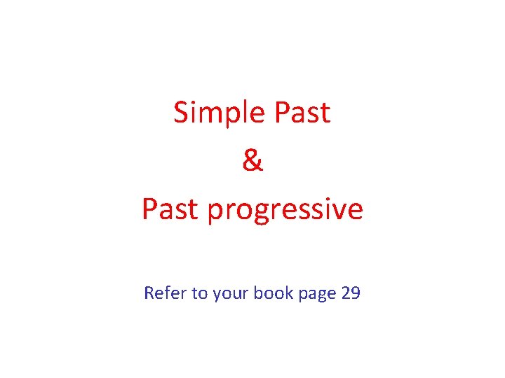 Simple Past & Past progressive Refer to your book page 29 Simple Past & Past progressive Refer to your book page 29
