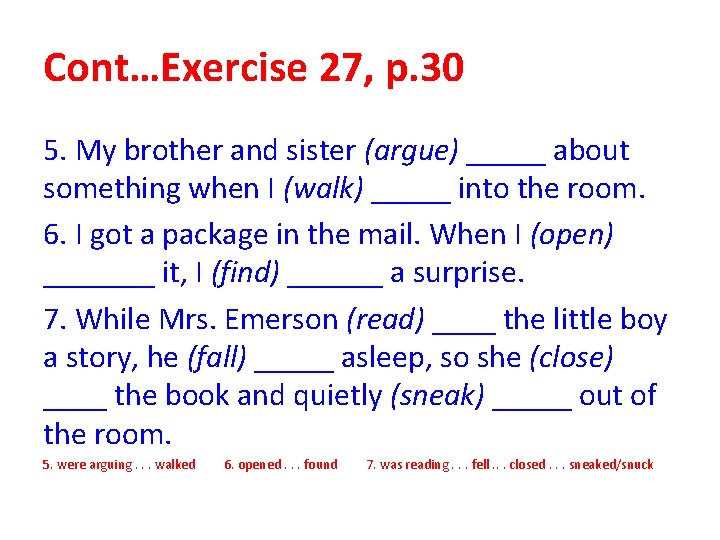 Cont…Exercise 27, p. 30 5. My brother and sister (argue) _____ about something when Cont…Exercise 27, p. 30 5. My brother and sister (argue) _____ about something when