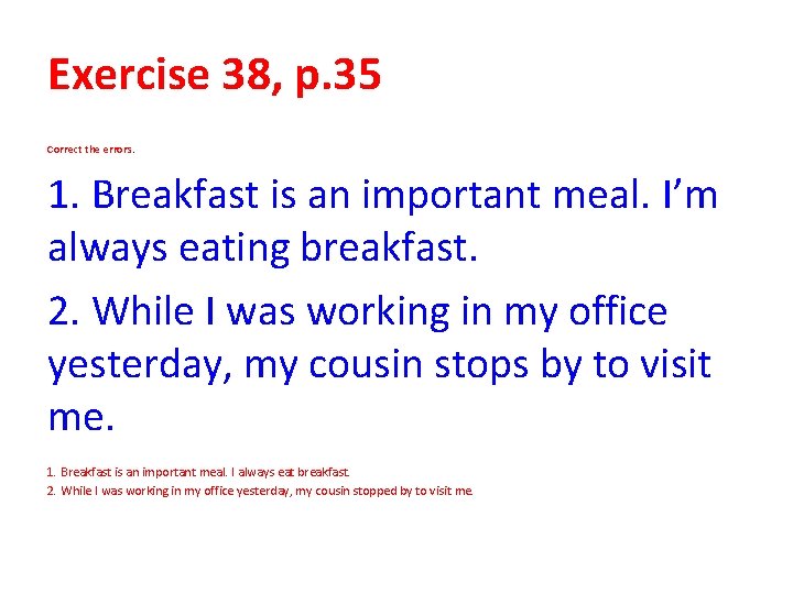 Exercise 38, p. 35 Correct the errors. 1. Breakfast is an important meal. I’m Exercise 38, p. 35 Correct the errors. 1. Breakfast is an important meal. I’m