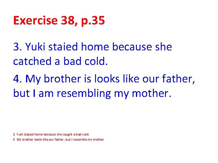 Exercise 38, p. 35 3. Yuki staied home because she catched a bad cold. Exercise 38, p. 35 3. Yuki staied home because she catched a bad cold.