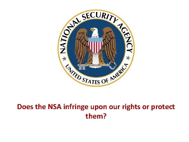 Does the NSA infringe upon our rights or protect them? 