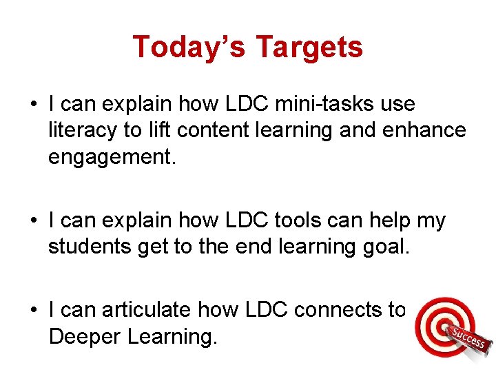 Today’s Targets • I can explain how LDC mini-tasks use literacy to lift content