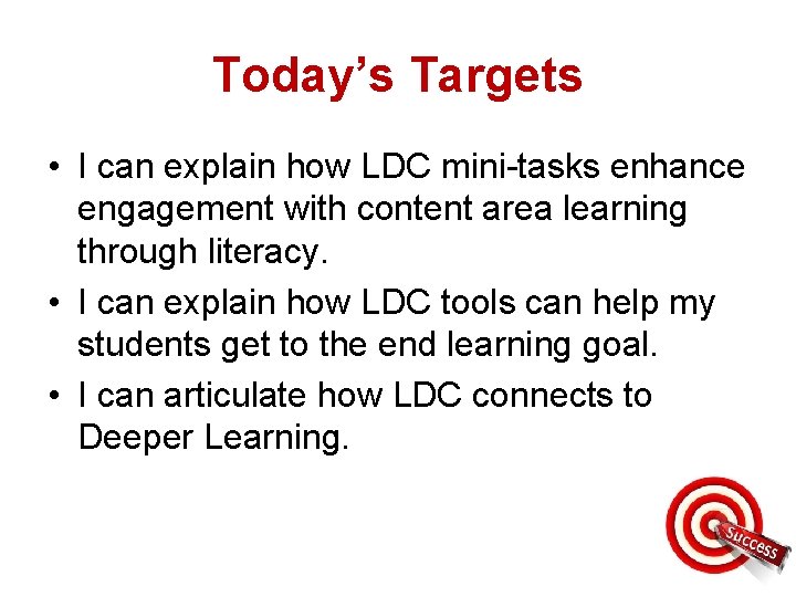 Today’s Targets • I can explain how LDC mini-tasks enhance engagement with content area