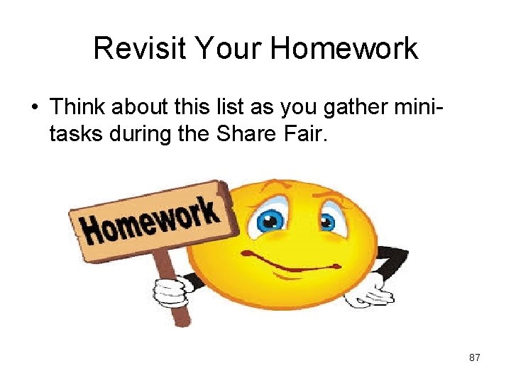 Revisit Your Homework • Think about this list as you gather minitasks during the