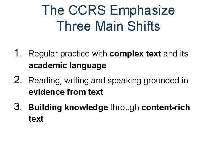 The CCRS Emphasize Three Main Shifts 1. Regular practice with complex text and its