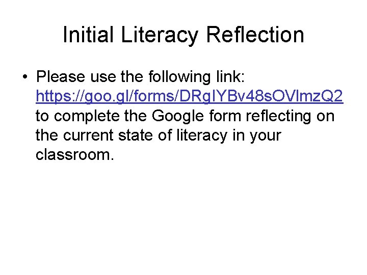 Initial Literacy Reflection • Please use the following link: https: //goo. gl/forms/DRg. IYBv 48