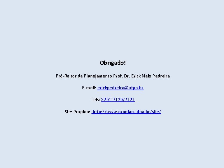 Obrigado! Pró-Reitor de Planejamento Prof. Dr. Erick Nelo Pedreira E-mail: erickpedreira@ufpa. br Tels: 3201