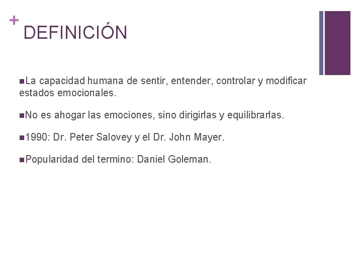 + DEFINICIÓN n. La capacidad humana de sentir, entender, controlar y modificar estados emocionales.