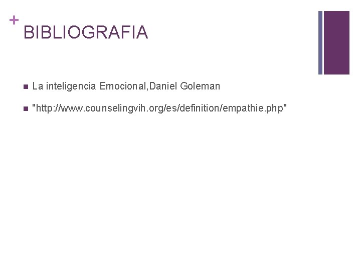 + BIBLIOGRAFIA n La inteligencia Emocional, Daniel Goleman n "http: //www. counselingvih. org/es/definition/empathie. php"