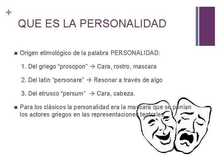 + QUE ES LA PERSONALIDAD n Origen etimológico de la palabra PERSONALIDAD: 1. Del