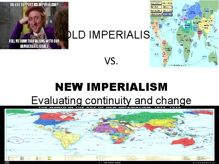 OLD IMPERIALISM VS. NEW IMPERIALISM Evaluating continuity and change OLD IMPERIALISM VS. NEW IMPERIALISM Evaluating continuity and change