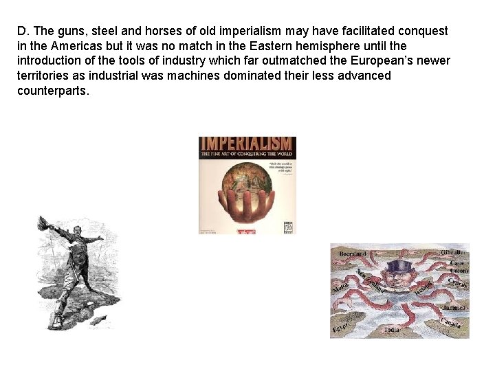 D. The guns, steel and horses of old imperialism may have facilitated conquest in D. The guns, steel and horses of old imperialism may have facilitated conquest in