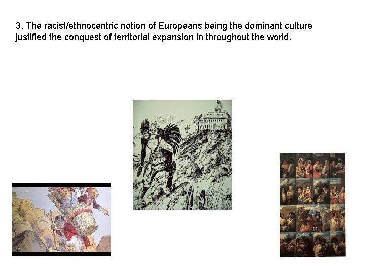 3. The racist/ethnocentric notion of Europeans being the dominant culture justified the conquest of 3. The racist/ethnocentric notion of Europeans being the dominant culture justified the conquest of