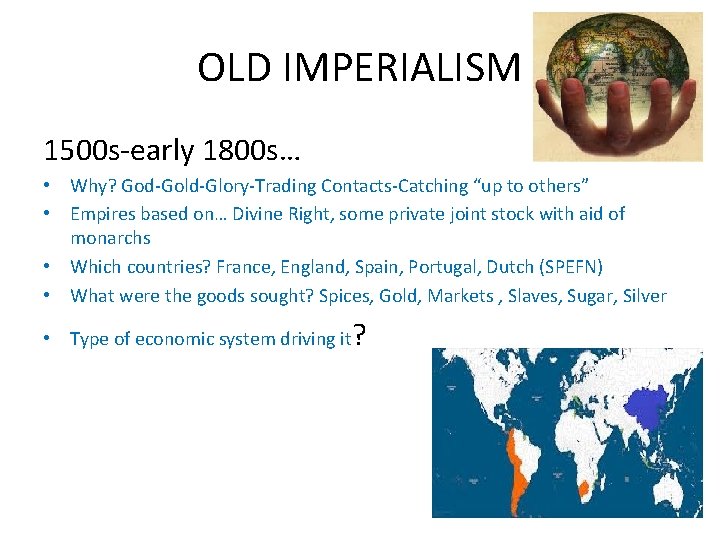 OLD IMPERIALISM 1500 s-early 1800 s… • Why? God-Gold-Glory-Trading Contacts-Catching “up to others” • OLD IMPERIALISM 1500 s-early 1800 s… • Why? God-Gold-Glory-Trading Contacts-Catching “up to others” •