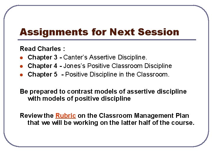 Assignments for Next Session Read Charles : l Chapter 3 - Canter’s Assertive Discipline.