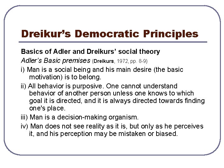 Dreikur’s Democratic Principles Basics of Adler and Dreikurs’ social theory Adler’s Basic premises (Dreikurs,