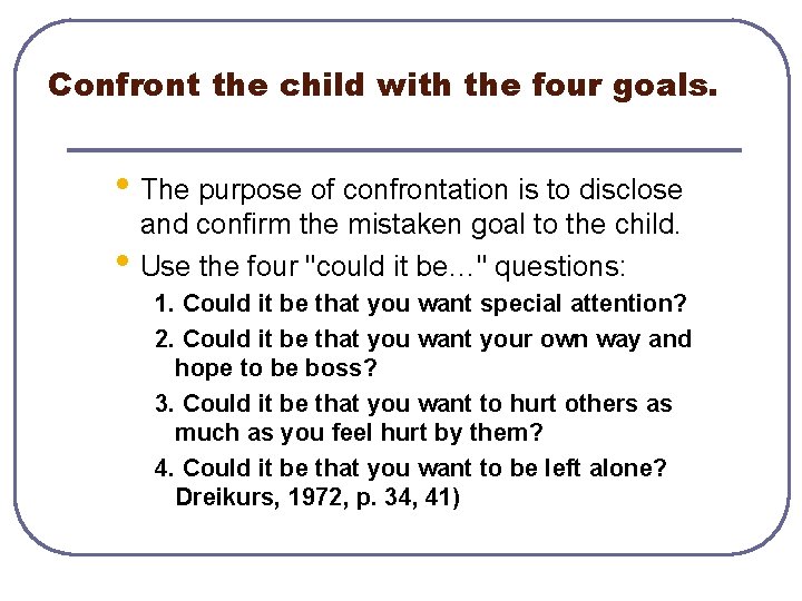 Confront the child with the four goals. • The purpose of confrontation is to