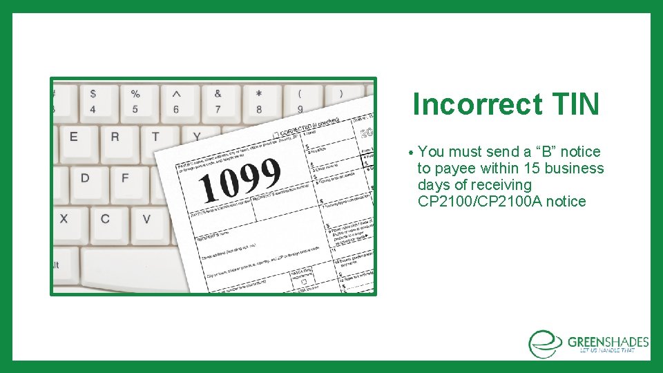 Incorrect TIN • You must send a “B” notice to payee within 15 business