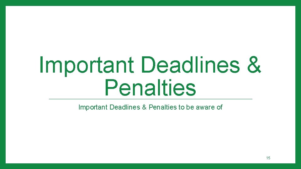 Important Deadlines & Penalties to be aware of 15 