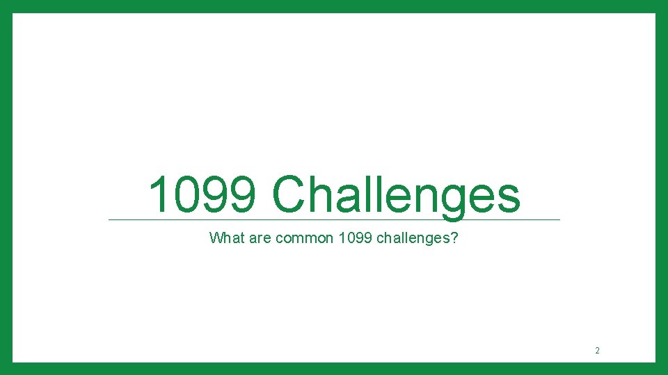 1099 Challenges What are common 1099 challenges? 2 