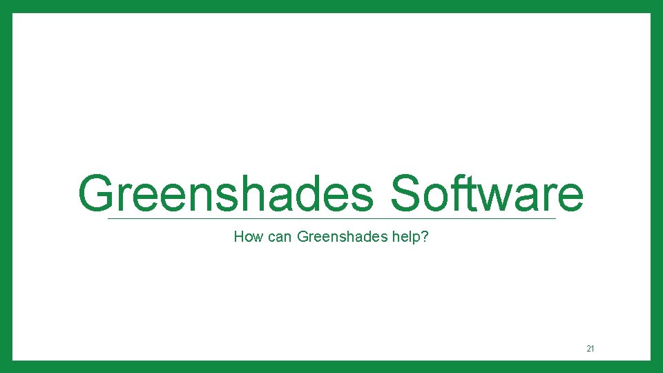 Greenshades Software How can Greenshades help? 21 