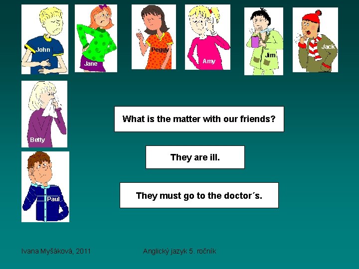 John Jack Peggy Jane Amy Jim What is the matter with our friends? Betty
