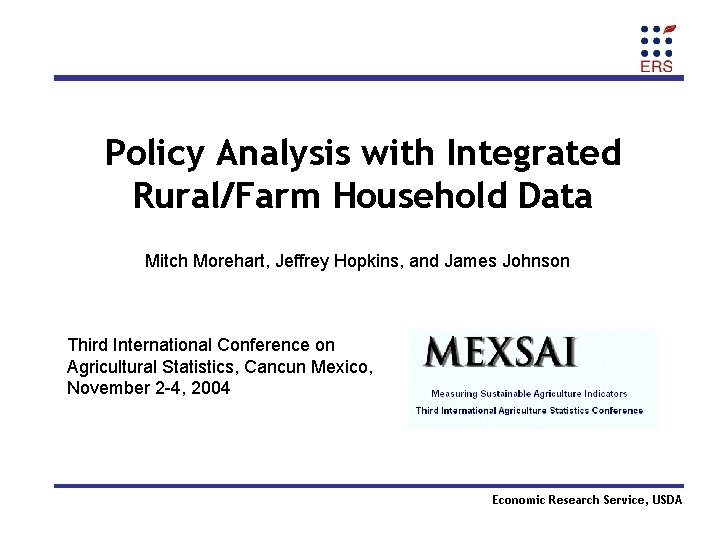 Policy Analysis with Integrated Rural/Farm Household Data Mitch Morehart, Jeffrey Hopkins, and James Johnson