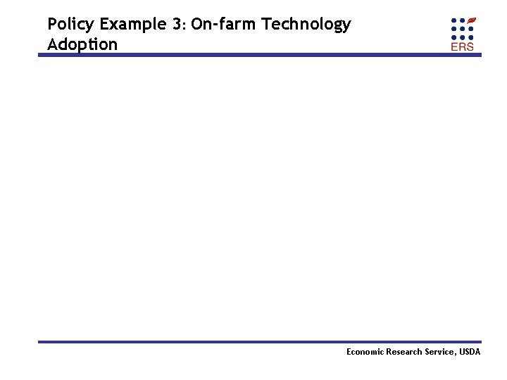 Policy Example 3: On-farm Technology Adoption Economic Research Service, USDA 