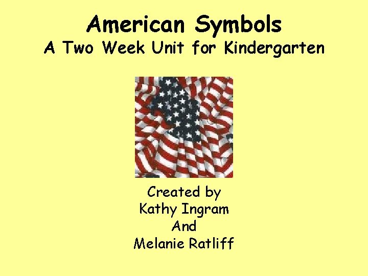 American Symbols A Two Week Unit for Kindergarten Created by Kathy Ingram And Melanie