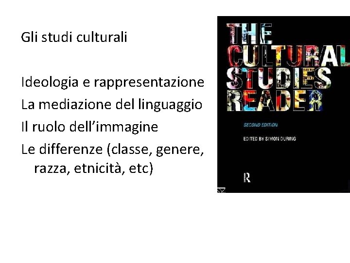 Gli studi culturali Ideologia e rappresentazione La mediazione del linguaggio Il ruolo dell’immagine Le