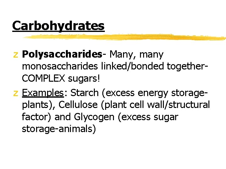 Carbohydrates z Polysaccharides- Many, many monosaccharides linked/bonded together. COMPLEX sugars! z Examples: Starch (excess