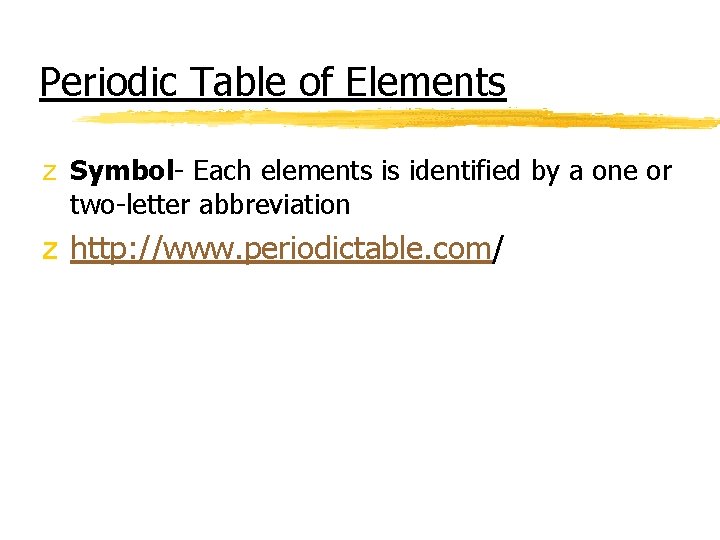 Periodic Table of Elements z Symbol- Each elements is identified by a one or