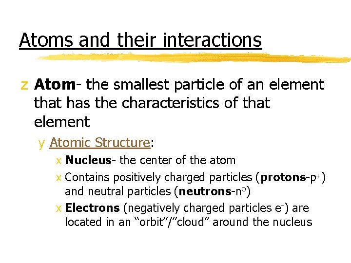 Atoms and their interactions z Atom- the smallest particle of an element that has