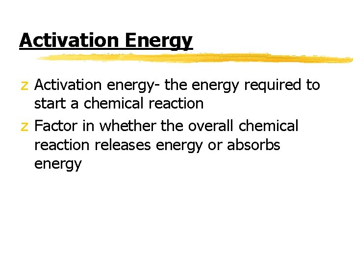 Activation Energy z Activation energy- the energy required to start a chemical reaction z