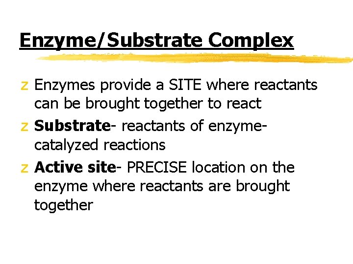 Enzyme/Substrate Complex z Enzymes provide a SITE where reactants can be brought together to