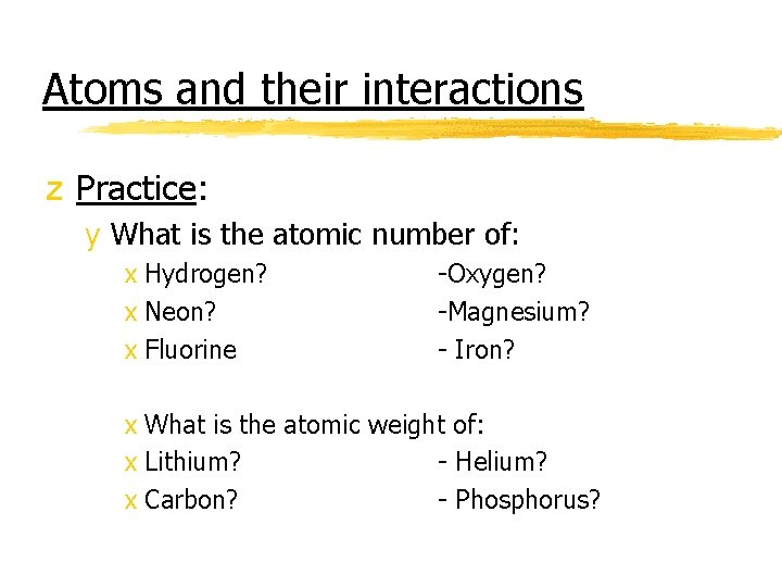 Atoms and their interactions z Practice: y What is the atomic number of: x