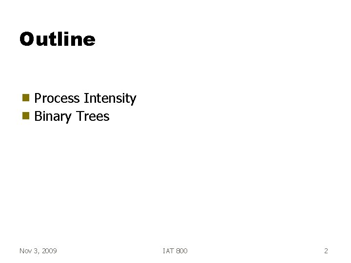 Outline Process Intensity g Binary Trees g Nov 3, 2009 IAT 800 2 