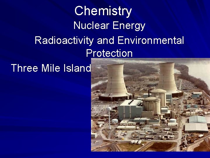 Chemistry Nuclear Energy Radioactivity and Environmental Protection Three Mile Island 