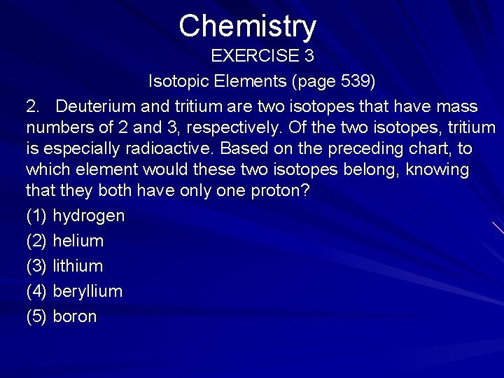 Chemistry EXERCISE 3 Isotopic Elements (page 539) 2. Deuterium and tritium are two isotopes