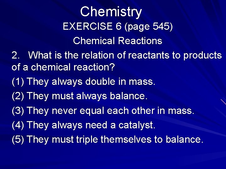 Chemistry EXERCISE 6 (page 545) Chemical Reactions 2. What is the relation of reactants